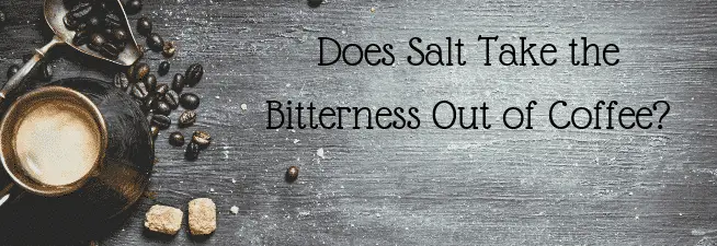 Does Salt Take the Bitterness Out of Coffee