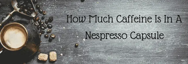 Åbent oversøisk mynte How Much Caffeine Is In A Nespresso Capsule? • Top Off My Coffee Please