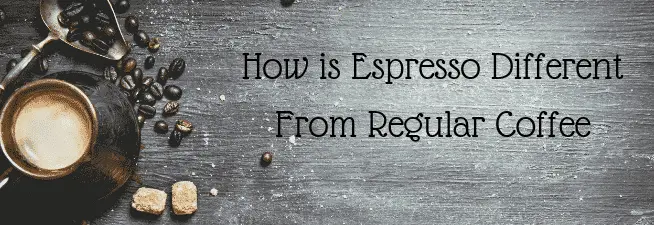 How is Espresso Different From Regular Coffee