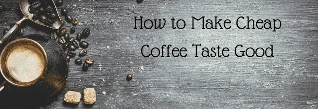 How to Make Cheap Coffee Taste Good