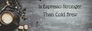 Is Espresso Stronger Than Cold Brew? The Differences Explained