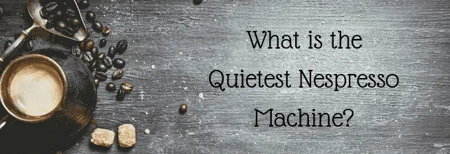 The Quietest Nespresso Machine
